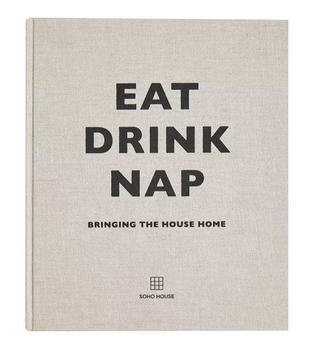 EAT DRINK NAP - SOHO HOUSE